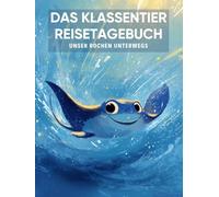 Das Klassentier Reisetagebuch: Unser Rochen unterwegs: Tagebuch und Erinnerungsbuch für die Rochenklasse in der Grundschule ab Klasse 1