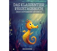 Das Klassentier Reisetagebuch: Unser Seepferdchen unterwegs: Tagebuch und Erinnerungsbuch für die Seepferdchenklasse in der Grundschule ab Klasse 1