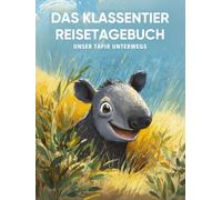 Das Klassentier Reisetagebuch: Unser Tapir unterwegs: Tagebuch und Erinnerungsbuch für die Tapirklasse in der Grundschule ab Klasse 1