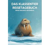 Das Klassentier Reisetagebuch: Unser Walross unterwegs: Tagebuch und Erinnerungsbuch für die Walrossklasse in der Grundschule ab Klasse 1