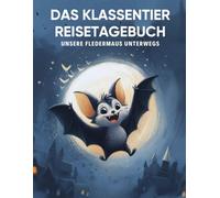 Das Klassentier Reisetagebuch: Unsere Fledermaus unterwegs: Tagebuch und Erinnerungsbuch für die Fledermausklasse in der Grundschule ab Klasse 1
