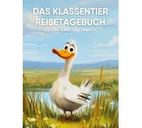Das Klassentier Reisetagebuch: Unsere Gans unterwegs: Tagebuch und Erinnerungsbuch für die Gänseklasse in der Grundschule ab Klasse 1