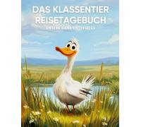 Das Klassentier Reisetagebuch: Unsere Gans unterwegs: Tagebuch und Erinnerungsbuch für die Gänseklasse in der Grundschule ab Klasse 1