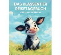 Das Klassentier Reisetagebuch: Unsere Kuh unterwegs: Tagebuch und Erinnerungsbuch für die Kuhklasse in der Grundschule ab Klasse 1