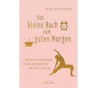 Das kleine Buch vom guten Morgen: Die besten Yoga-Übungen, Rituale und Rezepte für den Start in den Tag
