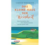 Das kleine Haus der Weisheit Eine Geschichte über leise Glücksmomente und die große Liebe - Ulrich Hoffmann - Verlag Herder - ebook (ePub) - Livre
