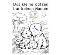 Das kleine Kätzchen hat keinen Namen: Ein liebevolles Ausmal-Abenteuer über Mut, Freundschaft und das Entdecken der Welt