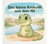 Das kleine Krokodil aus dem Nil: Eine Vorlesegeschichte über Freundschaft, Mut und Zusammenhalt.