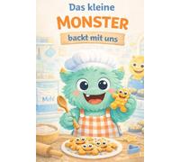 Das kleine Monster backt mit uns: Ein liebevoll gestaltetes Kinder-Backbuch für Familien mit Kindern von 2 bis 5 Jahren.