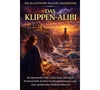 DAS KLIPPEN-ALIBI: Ein spannender Cosy-Crime-Krimi mit einem Vermisstenfall, dunklen Familiengeheimnissen und einer gefährlichen Wahrheit (Buch 3)