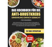DAS KOCHBUCH FÜR DIE ANTI-BRUSTKREBS-ERNÄHRUNG EINFACH GEMACHT FÜR SENIOREN: Sanfte, heilende Rezepte und seniorenfreundliche Ernährungspläne zur ... der Behandlungserholung, Stärkung des