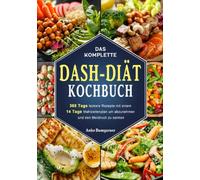 Das komplette DASH-Diät-Kochbuch: 365 Tage leckere Rezepte mit einem 14 Tage Mahlzeitenplan um abzunehmen und den Blutdruck zu senken