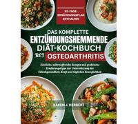 DAS KOMPLETTE ENTZÜNDUNGSHEMMENDE DIÄT-KOCHBUCH BEI OSTEOARTHRITIS: Köstliche, nährstoffreiche Rezepte und praktische Ernährungstipps zur ... Kraft und täglichen Beweglichkeit