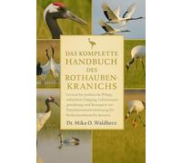 DAS KOMPLETTE HANDBUCH DES ROTHARENKRANINS: Lernen Sie praktische Pflege, ethischen Umgang, Lebensraumgestaltung und Strategien zur Populationsunterstützung für Rotkronenkraniche kennen.