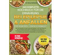 DAS KOMPLETTE KOCHBUCH FÜR DIE ERNÄHRUNG BEI EPILEPSIE & ANFÄLLEN FÜR SENIOREN - EINFACH GEMACHT: Über 400 ketogene und gehirnnährende Rezepte mit ... Gesundheit zur Stabilisierung der Energie