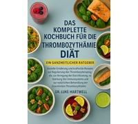 Das Komplette Kochbuch Für Die Thrombozythämie-Diät: Gezielte Ernährung Und Kraftvolle Rezepte Zur Regulierung Des Thrombozytenspiegels, Zur Anregung ... Behandlung Der Essentiellen Thrombozy