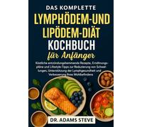 Das Komplette Lymphödem- Und Lipödem-Diät Kochbuch Für Anfänger: Köstliche entzündungshemmende Rezepte, Ernährungspläne und Lifestyle-Tipps zur ... und Verbesserung Ihres Wohlbefindens