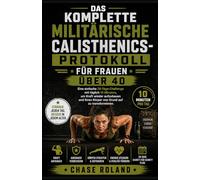 Das Komplette Militärische Calisthenics-Protokoll Für Frauen Über 40: Eine einfache 28-Tage-Challenge mit täglich 10 Minuten, um Kraft wieder ... Ihren Körper von Grund auf zu transformieren.