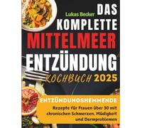 Das Komplette Mittelmeer Entzündung Kochbuch 2025: Entzündungshemmende Rezepte für Frauen über 30 mit chronischen Schmerzen, Müdigkeit und Darmproblemen