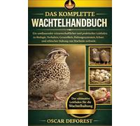DAS KOMPLETTE WACHTELHANDBUCH: Ein umfassender wissenschaftlicher und praktischer Leitfaden zu Biologie, Verhalten, Gesundheit, Haltungssystemen, Schutz und ethischer Haltung von Wachteln weltweit.