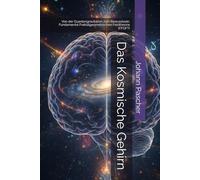 Das Kosmische Gehirn: Von der Quantengravitation zum Bewusstsein. Fundamental Fraktalgeometrischen Feldtheorie (FFGFT)
