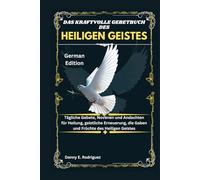 DAS KRAFTVOLLE GEBETBUCH DES HEILIGEN GEISTES: Tägliche Gebete, Novenen und Andachten für Heilung, geistliche Erneuerung, die Gaben und Früchte des Heiligen Geistes