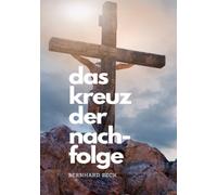Das Kreuz der Nachfolge!: Wie Leiden, Hingabe und Liebe den Weg mit Christus prägen.