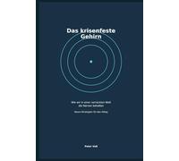 Das krisenfeste Gehirn: Wie wir in einer verrückten Welt die Nerven behalten