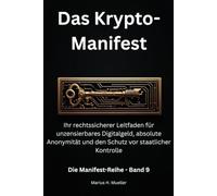 Das Krypto-Manifest: Ihr rechtssicherer Leitfaden für unzensierbares Digitalgeld, absolute Anonymität und den Schutz vor staatlicher Kontrolle