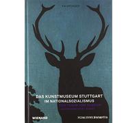 Das Kunstmuseum Stuttgart im Nationalsozialismus: Der Traum vom Museum »schwäbischer« Kunst. Katalog zur Ausstellung im Kunstmuseum Stuttgart 2020