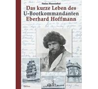 Das kurze Leben des U-Bootkommandanten Eberhard Hoffmann: Von der Gorch Fock und dem Kreuzer Karlsruhe zum Untergang der U 451