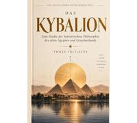 Das Kybalion: Eine Studie zur hermetischen Philosophie des alten Ägypten und Griechenlands
