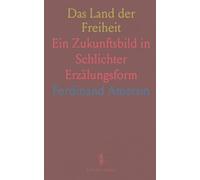 Das Land der Freiheit: Ein Zukunftsbild in Schlichter Erzälungsform