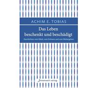 Das Leben beschenkt und beschädigt: Geschichten vom Glück, vom Schmerz und vom Weitergehen (Edition Neue Psychologie)