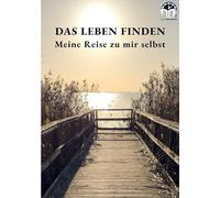 Das Leben finden: Meine Reise zu mir selbst