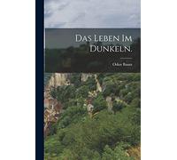 Das Leben im Dunkeln.