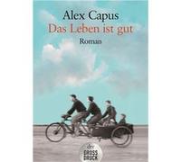 Das Leben ist gut | Alex Capus Alex CapusAlex Capus (Auteur)