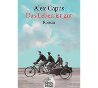 Alex Capus – Das Leben ist gut – Roman