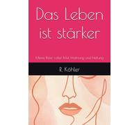 Das Leben ist stärker: Meine Reise voller Mut, Hoffnung und Heilung