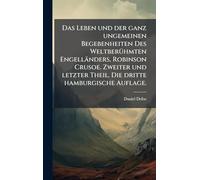 Das Leben und der ganz ungemeinen Begebenheiten Des WeltberÃ1/4hmten Engelländers, Robinson Crusoe. Zweiter und letzter Theil. Die dritte hamburgische Auflage.