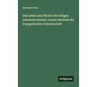 Das Leben und Wirken des seligen Johannes Seybert, ersten Bischofs der Evangelischen Gemeinschaft