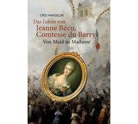 Das Leben Von Jeanne Bécu, Comtesse Du Barry Von Maid Zu Madame