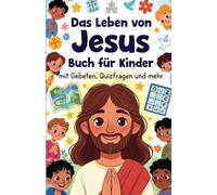 Das Leben von Jesus für Kinder: Ein christliches Kinderbuch mit biblischen Geschichten, Quizzen, Gebeten und mehr - Ideal für Kinder von 4-9 Jahren
