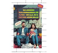 Das legendäre Überlebenshandbuch für Eltern - und alle, die es trotzdem werden wollen: Vom Babybauch bis zum Nervenzusammenbruch - Ein ehrliches, ... Mamas, Papas und alle mit Kinderwunschkrise.