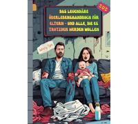 Das legendäre Überlebenshandbuch für Eltern - und alle, die es trotzdem werden wollen: Vom Babybauch bis zum Nervenzusammenbruch - Ein ehrliches, ... Mamas, Papas und alle mit Kinderwunschkrise.