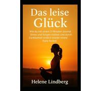 Das leise Glück: Wie du mit einem 5-Minuten-Journal Stress und Sorgen loslässt und durch Dankbarkeit endlich wieder innere Ruhe findest.