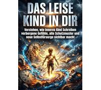 Das Leise Kind in Dir: Verstehen, wie inneres Kind Schreiben verborgene Gefühle, alte Schutzmuster und neue Selbstfürsorge sichtbar macht