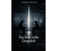 DAS LETZTE ECHTE GESPRÄCH: Ein philosophischer Roman über Nähe, Wahrheit und die Zukunft der Kommunikation