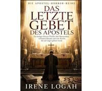 Das letzte Gebet des Apostels: Ein heiliger Horror-Thriller über Besessenheit, verbotene Rituale und eine Kirche, die auf Lügen gebaut wurde