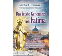Das letzte Geheimnis von Fatima: Marienerscheinungen, der Papst und die Zukunft der Menschheit